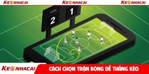 Cách chọn trận bóng dễ thắng kèo