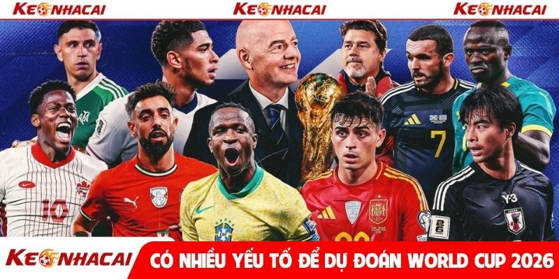 Có nhiều yếu tố ảnh hưởng đến dự đoán World Cup 2026