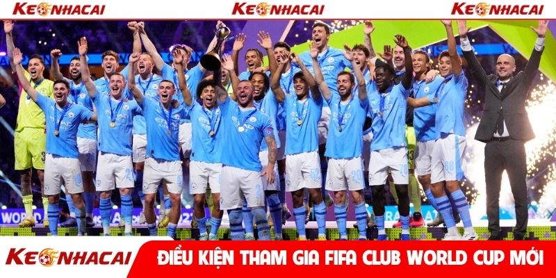 Điều kiện tham gia FIFA Club World Cup mới nhất