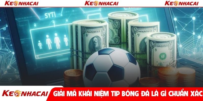 Giải mã khái niệm tip bóng đá là gì chuẩn xác