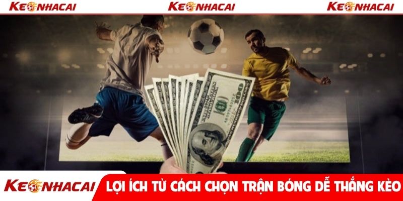 Lợi ích từ cách chọn trận bóng dễ thắng kèo