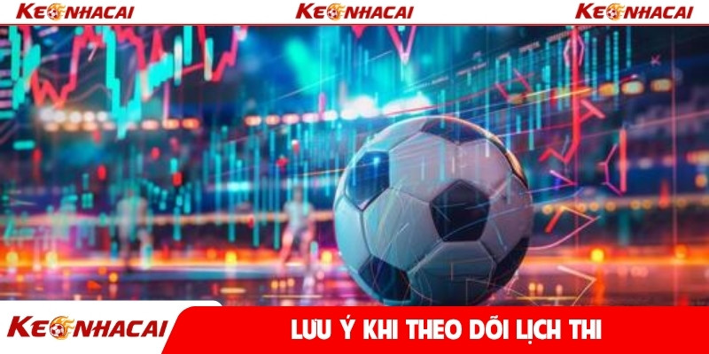Lưu ý khi theo dõi lịch thi
