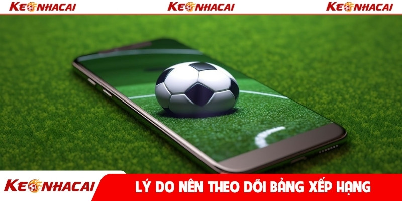 Lý do nên theo dõi bảng xếp hạng