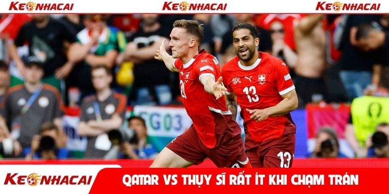 Qatar vs Thụy Sĩ rất ít khi chạm trán