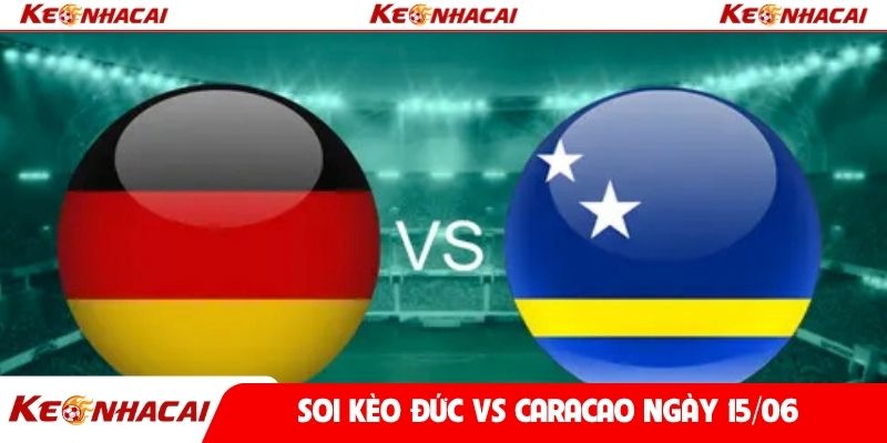 Soi kèo Đức vs Caracao ngày 15/06