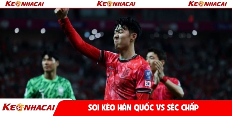 Soi kèo Hàn Quốc vs Séc chấp