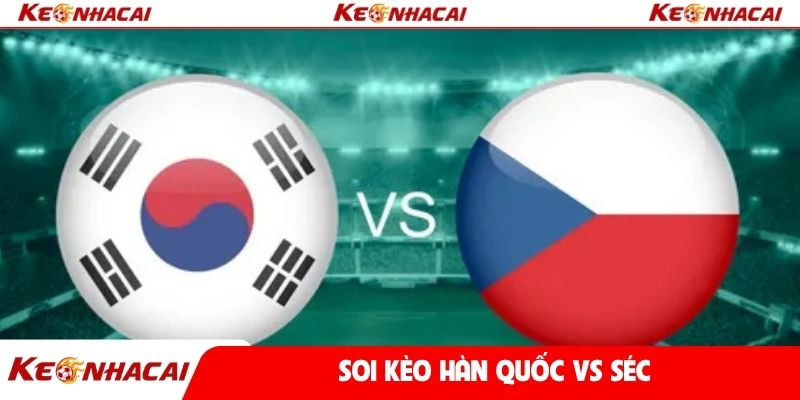 Soi kèo Hàn Quốc vs Séc