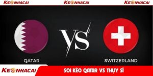Soi kèo Qatar vs Thụy Sĩ