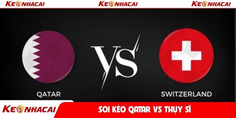 Soi kèo Qatar vs Thụy Sĩ