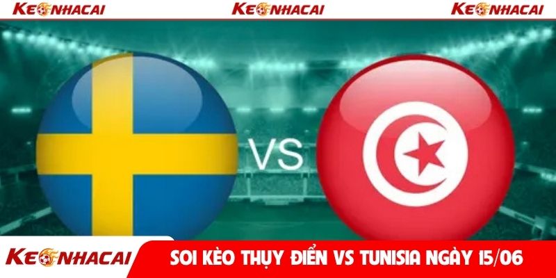 Soi kèo Thụy Điển vs Tunisia ngày 15/06
