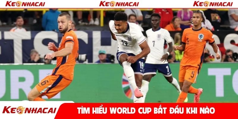 Tìm hiểu World Cup bắt đầu khi nào