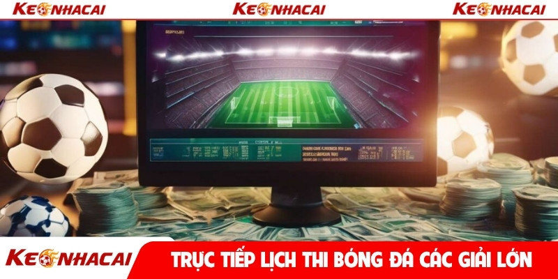Trực tiếp lịch thi bóng đá các giải lớn