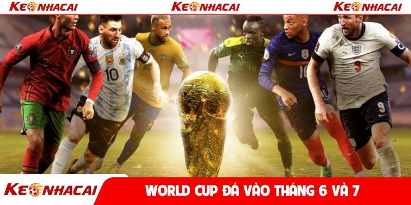 World Cup đá vào tháng 6 và 7
