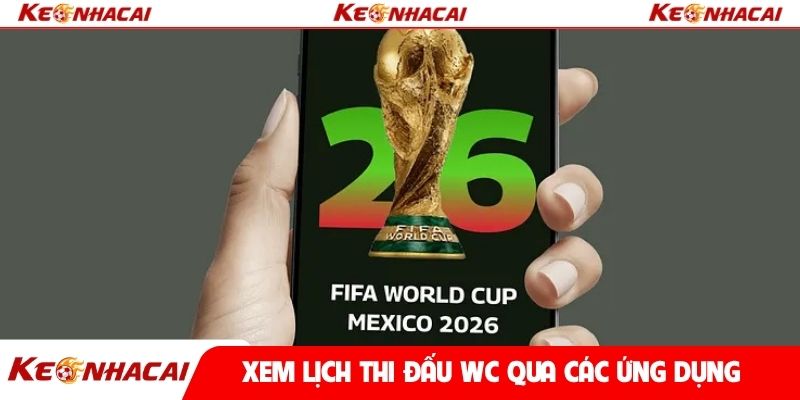 Xem lịch thi đấu WC qua các ứng dụng